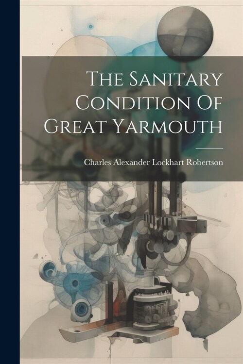 The Sanitary Condition Of Great Yarmouth (Paperback)