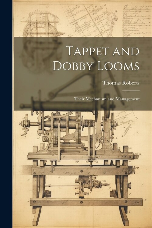 Tappet and Dobby Looms: Their Mechanism and Management (Paperback)