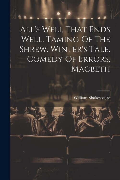 Alls Well That Ends Well. Taming Of The Shrew. Winters Tale. Comedy Of Errors. Macbeth (Paperback)