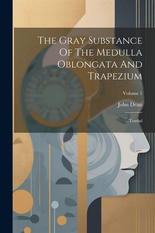 The Gray Substance Of The Medulla Oblongata And Trapezium: Textbd; Volume 1 (Paperback)