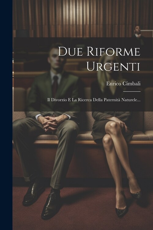 Due Riforme Urgenti: Il Divorzio E La Ricerca Della Paternit?Naturele... (Paperback)