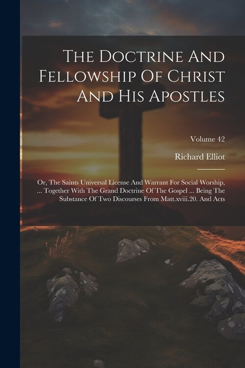 The Doctrine And Fellowship Of Christ And His Apostles: Or, The Saints Universal License And Warrant For Social Worship, ... Together With The Grand D (Paperback)