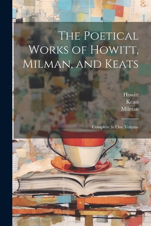 The Poetical Works of Howitt, Milman, and Keats: Complete in one Volume (Paperback)