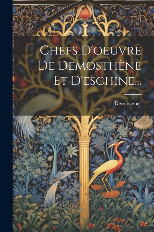 Chefs Doeuvre De Demosth?e Et Deschine... (Paperback)