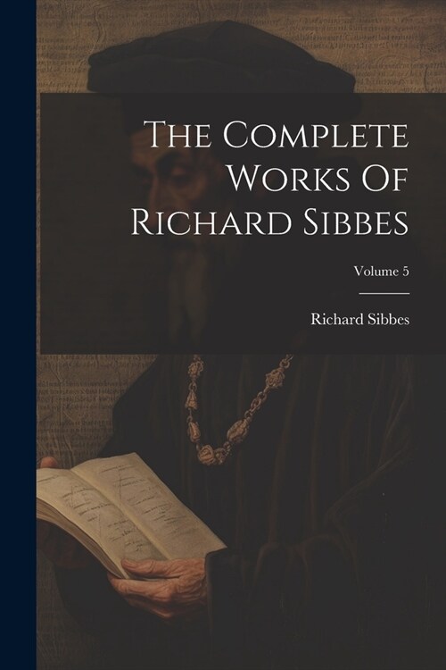 The Complete Works Of Richard Sibbes; Volume 5 (Paperback)