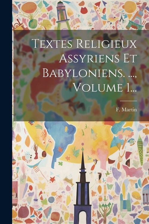 Textes Religieux Assyriens Et Babyloniens. ..., Volume 1... (Paperback)