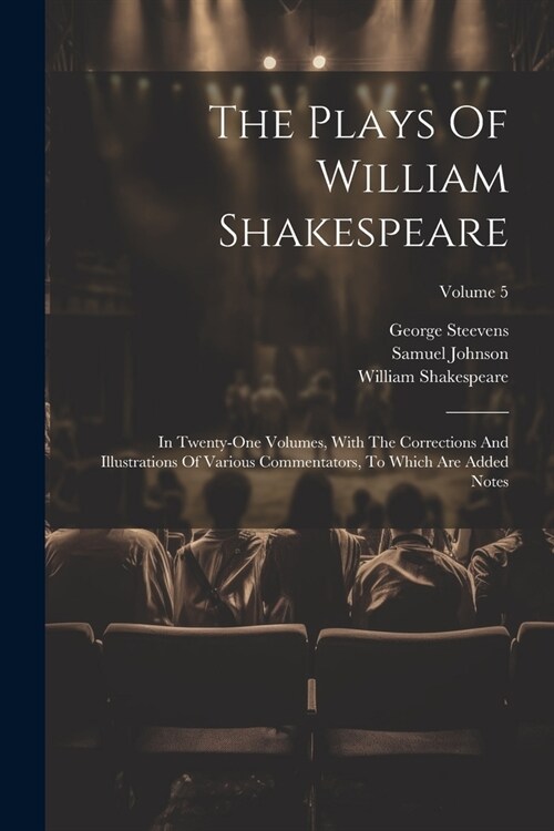 The Plays Of William Shakespeare: In Twenty-one Volumes, With The Corrections And Illustrations Of Various Commentators, To Which Are Added Notes; Vol (Paperback)
