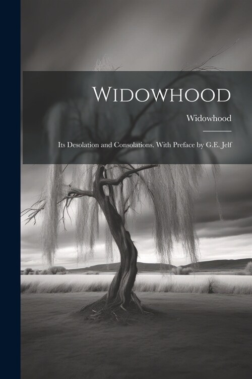 Widowhood: Its Desolation and Consolations. With Preface by G.E. Jelf (Paperback)