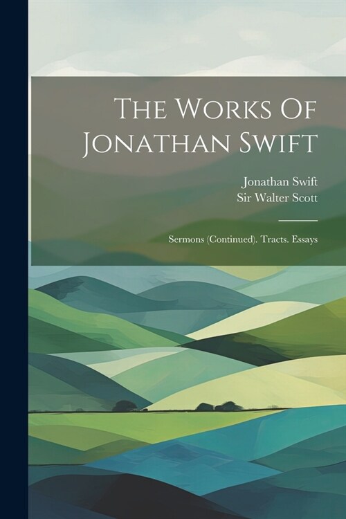 The Works Of Jonathan Swift: Sermons (continued). Tracts. Essays (Paperback)