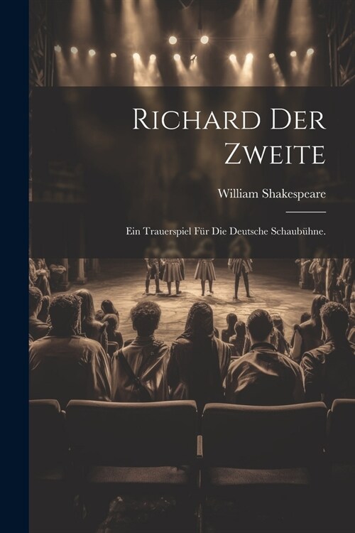 Richard der Zweite: Ein Trauerspiel f? die deutsche Schaub?ne. (Paperback)