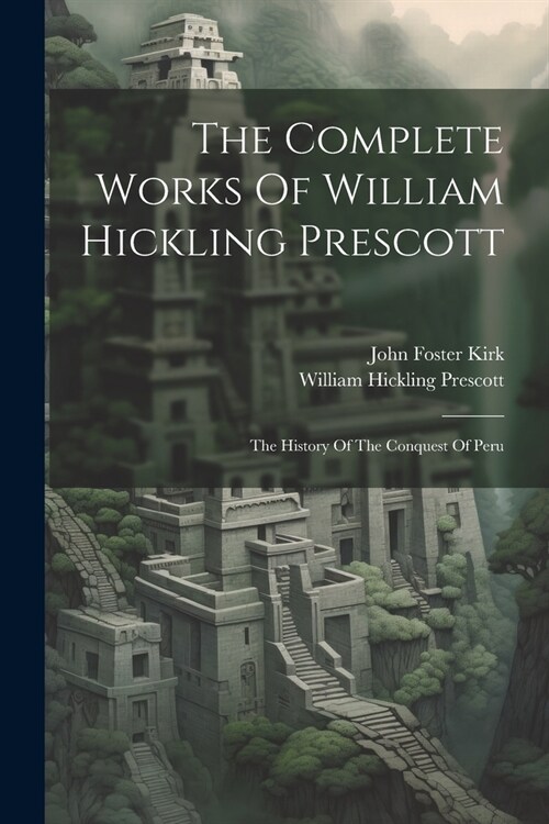 The Complete Works Of William Hickling Prescott: The History Of The Conquest Of Peru (Paperback)