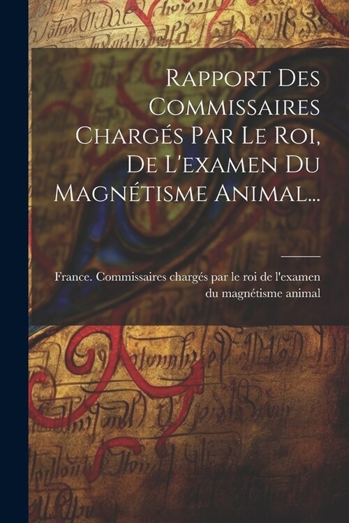 Rapport Des Commissaires Charg? Par Le Roi, De Lexamen Du Magn?isme Animal... (Paperback)