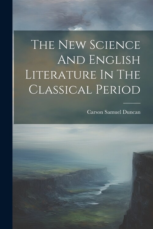 The New Science And English Literature In The Classical Period (Paperback)