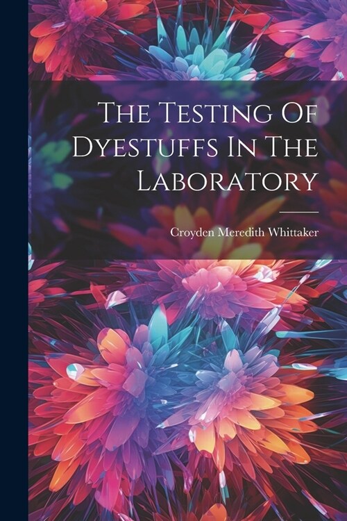 The Testing Of Dyestuffs In The Laboratory (Paperback)