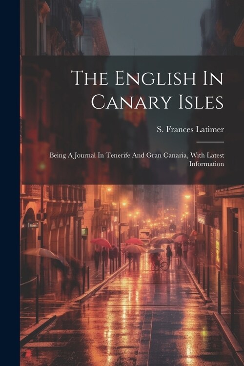 The English In Canary Isles: Being A Journal In Tenerife And Gran Canaria, With Latest Information (Paperback)