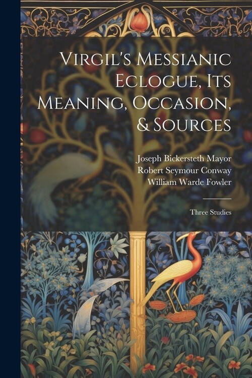 Virgils Messianic Eclogue, Its Meaning, Occasion, & Sources: Three Studies (Paperback)