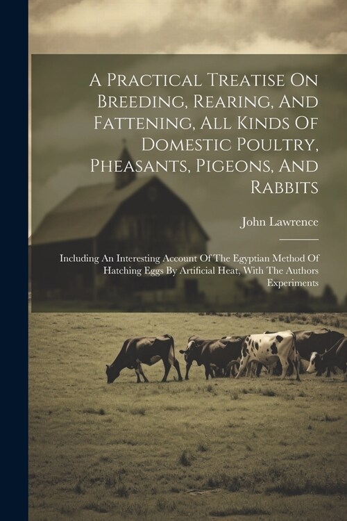 A Practical Treatise On Breeding, Rearing, And Fattening, All Kinds Of Domestic Poultry, Pheasants, Pigeons, And Rabbits: Including An Interesting Acc (Paperback)