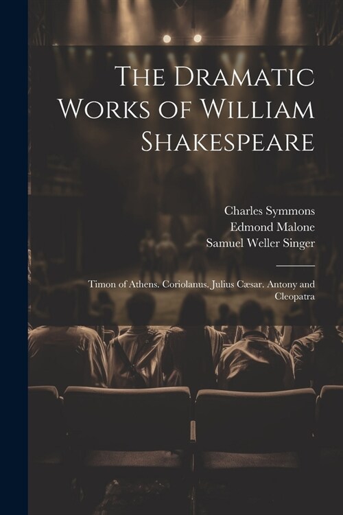 The Dramatic Works of William Shakespeare: Timon of Athens. Coriolanus. Julius C?ar. Antony and Cleopatra (Paperback)