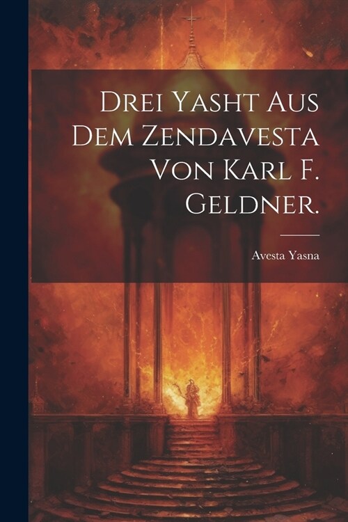Drei Yasht aus dem Zendavesta von Karl F. Geldner. (Paperback)