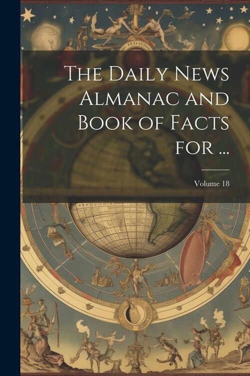 The Daily News Almanac and Book of Facts for ...; Volume 18 (Paperback)