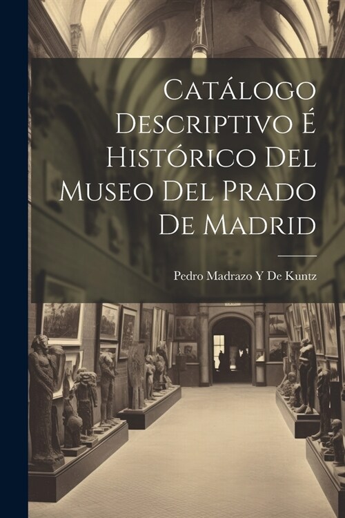 Cat?ogo Descriptivo ?Hist?ico Del Museo Del Prado De Madrid (Paperback)