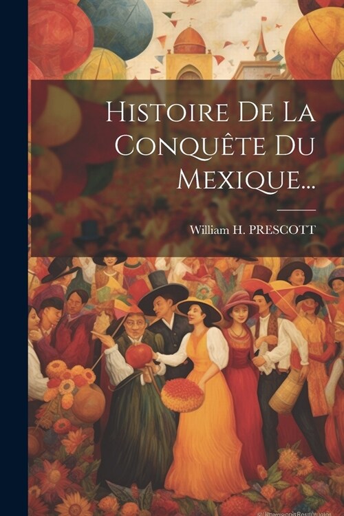 Histoire De La Conqu?e Du Mexique... (Paperback)