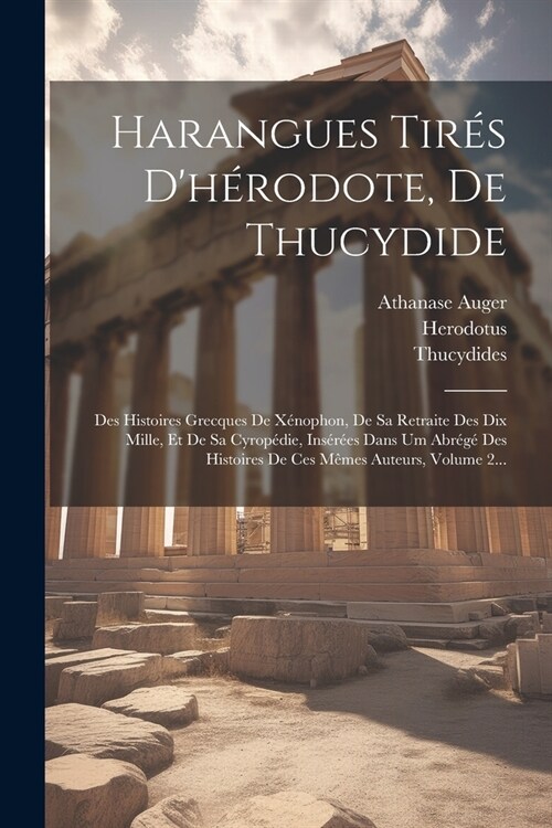 Harangues Tir? Dh?odote, De Thucydide: Des Histoires Grecques De X?ophon, De Sa Retraite Des Dix Mille, Et De Sa Cyrop?ie, Ins??s Dans Um Abr? (Paperback)