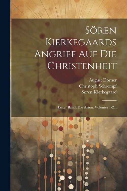 S?en Kierkegaards Angriff Auf Die Christenheit: Erster Band, Die Akten, Volumes 1-2... (Paperback)