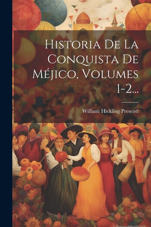 Historia De La Conquista De M?ico, Volumes 1-2... (Paperback)