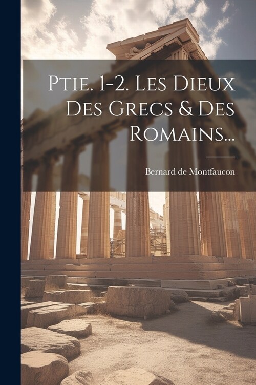 Ptie. 1-2. Les Dieux Des Grecs & Des Romains... (Paperback)
