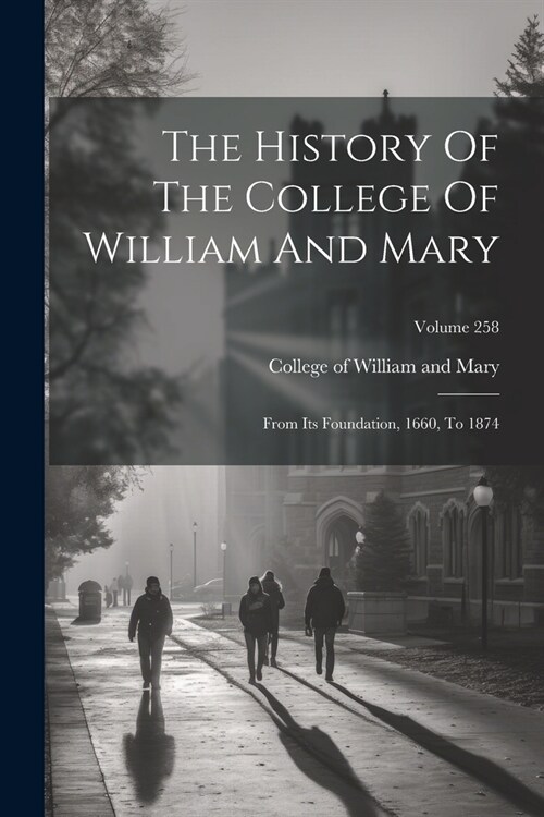 The History Of The College Of William And Mary: From Its Foundation, 1660, To 1874; Volume 258 (Paperback)