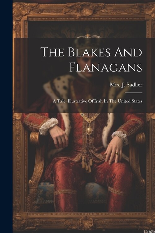 The Blakes And Flanagans: A Tale, Illustrative Of Irish In The United States (Paperback)