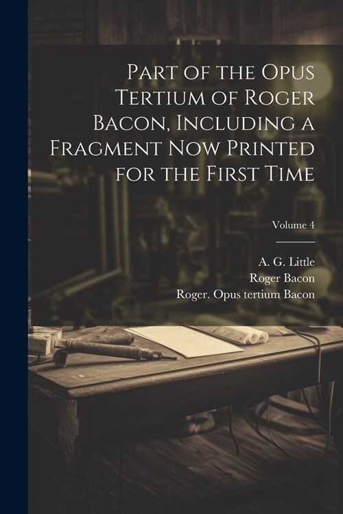 Part of the Opus tertium of Roger Bacon, including a fragment now printed for the first time; Volume 4 (Paperback)
