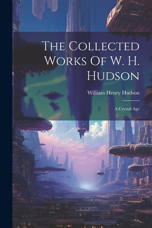 The Collected Works Of W. H. Hudson: A Crystal Age (Paperback)
