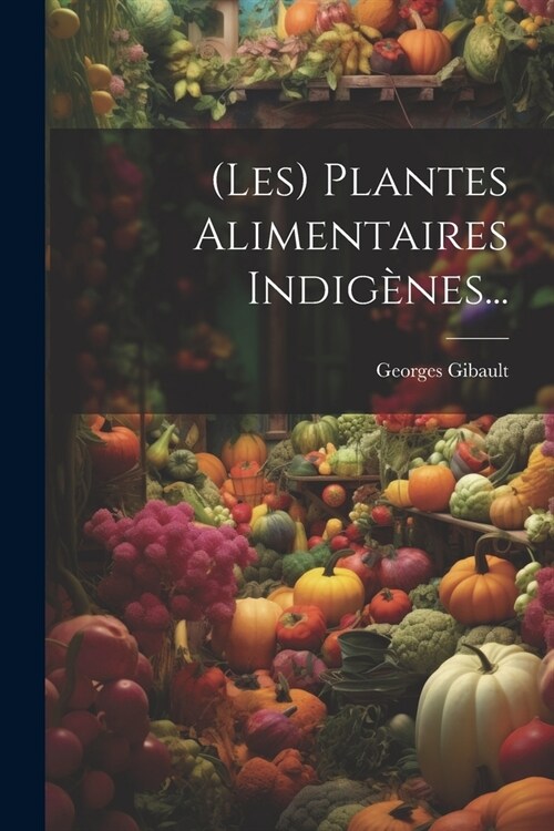 (les) Plantes Alimentaires Indig?es... (Paperback)