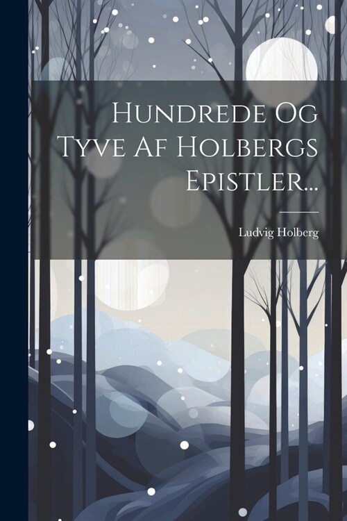 Hundrede Og Tyve Af Holbergs Epistler... (Paperback)