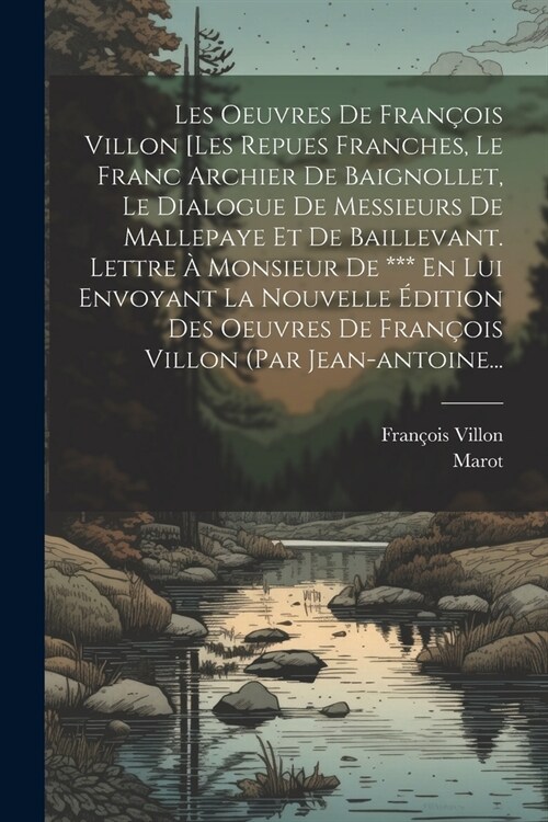 Les Oeuvres De Fran?is Villon [les Repues Franches, Le Franc Archier De Baignollet, Le Dialogue De Messieurs De Mallepaye Et De Baillevant. Lettre ? (Paperback)