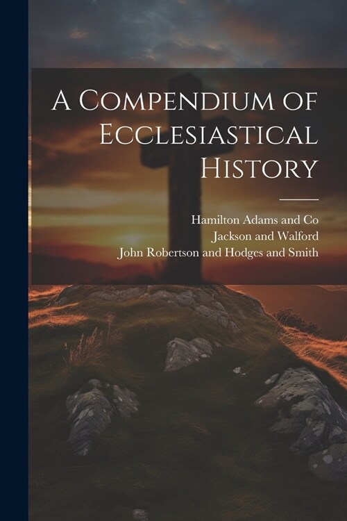 A Compendium of Ecclesiastical History (Paperback)