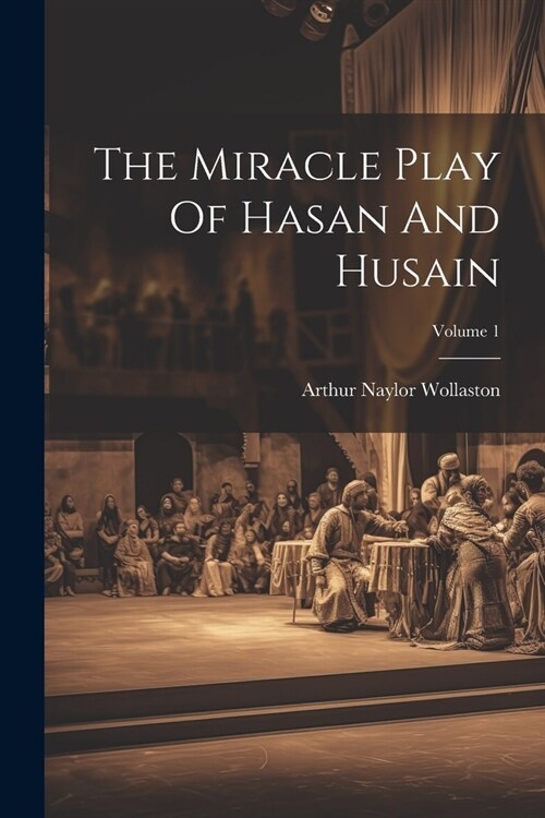 The Miracle Play Of Hasan And Husain; Volume 1 (Paperback)