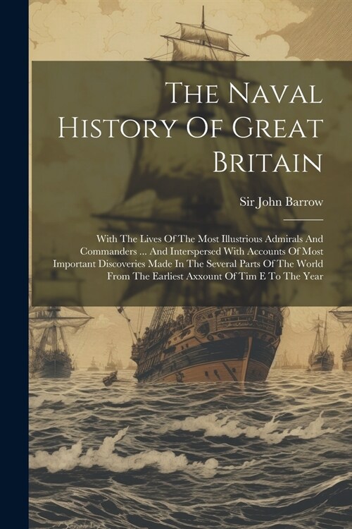 The Naval History Of Great Britain: With The Lives Of The Most Illustrious Admirals And Commanders ... And Interspersed With Accounts Of Most Importan (Paperback)