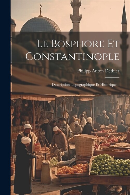 Le Bosphore Et Constantinople: Description Topographique Et Historique... (Paperback)