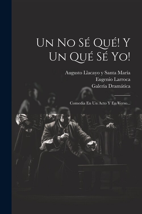 Un No S?Qu? Y Un Qu?S?Yo!: Comedia En Un Acto Y En Verso... (Paperback)