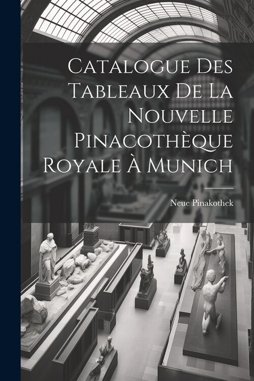 Catalogue Des Tableaux De La Nouvelle Pinacoth?ue Royale ?Munich (Paperback)