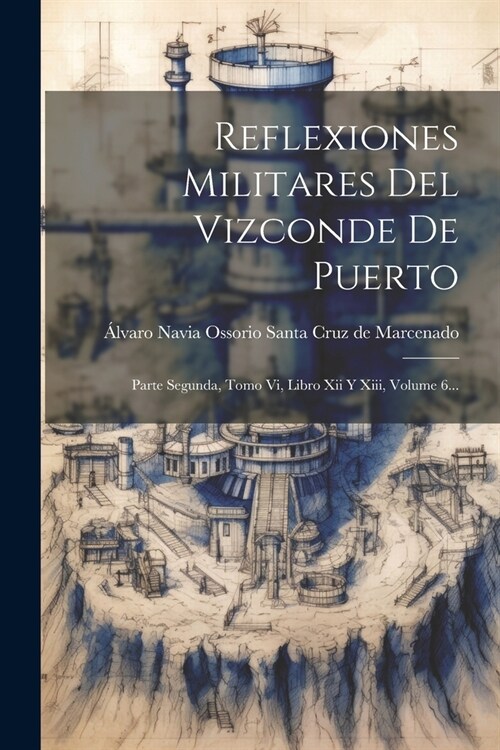 Reflexiones Militares Del Vizconde De Puerto: Parte Segunda, Tomo Vi, Libro Xii Y Xiii, Volume 6... (Paperback)