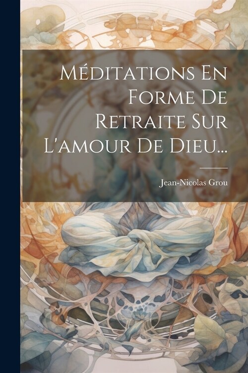 M?itations En Forme De Retraite Sur Lamour De Dieu... (Paperback)