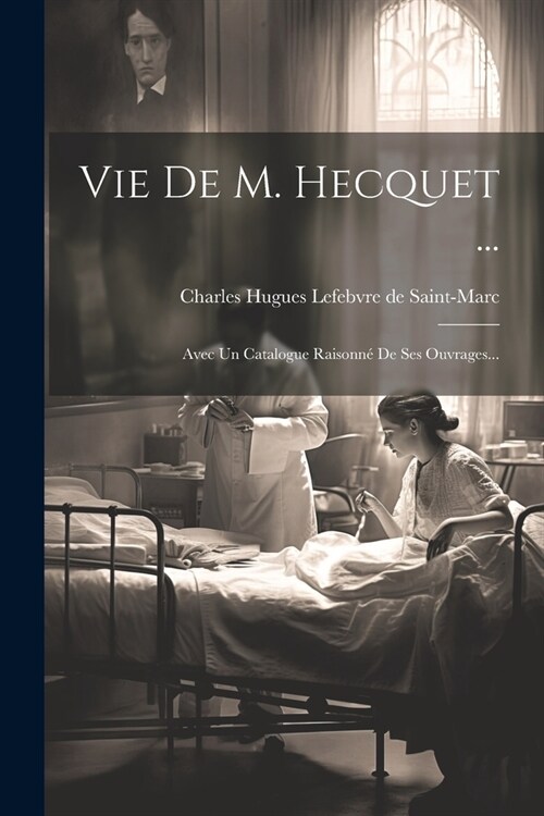 Vie De M. Hecquet ...: Avec Un Catalogue Raisonn?De Ses Ouvrages... (Paperback)