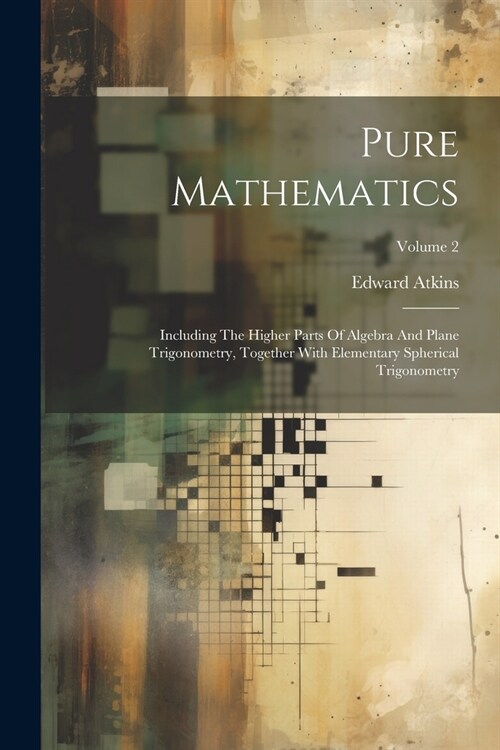 Pure Mathematics: Including The Higher Parts Of Algebra And Plane Trigonometry, Together With Elementary Spherical Trigonometry; Volume (Paperback)