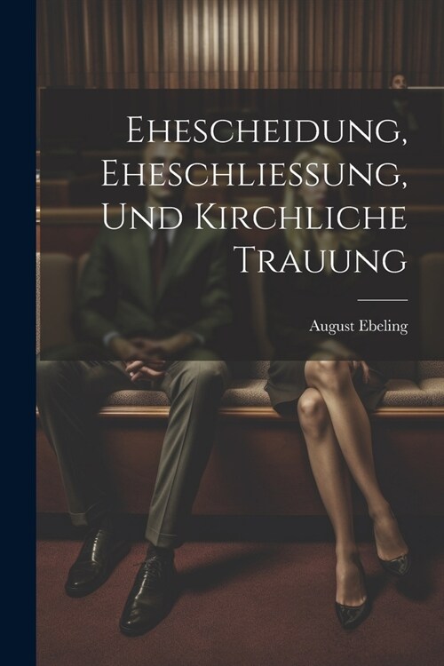 Ehescheidung, Eheschliessung, Und Kirchliche Trauung (Paperback)