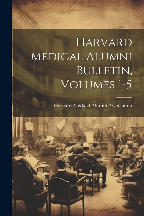 Harvard Medical Alumni Bulletin, Volumes 1-5 (Paperback)