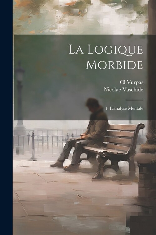 La Logique Morbide: 1. Lanalyse Mentale (Paperback)